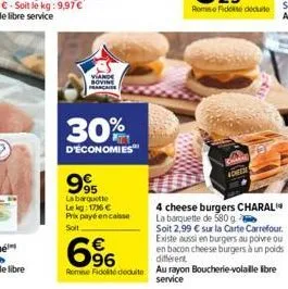 viand bovine francaise  30%  d'économies  995  la barquette lekg: 1736 €  prix payé encaisse soll  adhere  4 cheese burgers charal la barquette de 580 g  soit 2,99 € sur la carte carrefour. existe aus