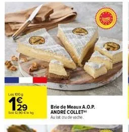 les 100 g  wn  29  sol 12.00 cle kg  brie de meaux a.o.p. andre collet au lait cru de vache. 