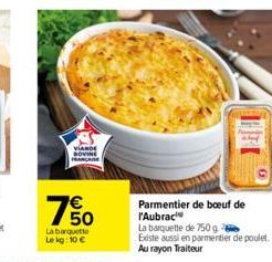 7%  La barquette Le kg: 10 €  Parmentier de boeuf de l'Aubrac  La barquette de 750 g  Existe aussi en parmentier de poulet. Au rayon Traiteur 