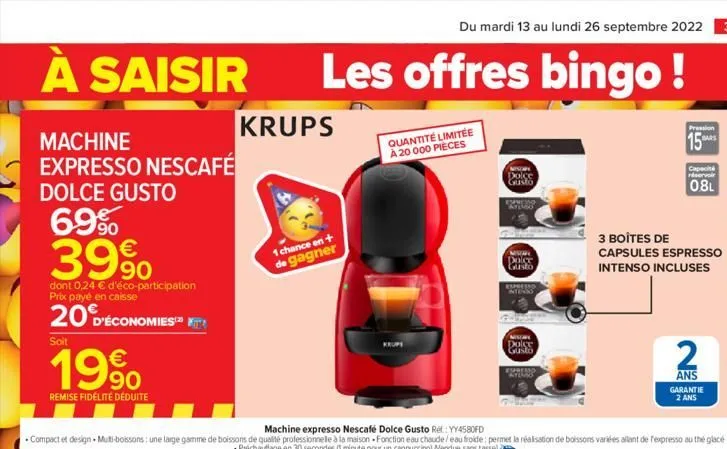 à saisir  machine expresso nescafé  dolce gusto  69% 39%  dont 0,24 € d'éco-participation prix paye en caisse  20 d'économies  soit  199  remise fidélité déduite  krups  1 chance en + de gagner  les o