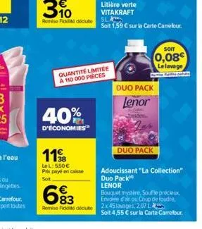 1138  3  40% 25  d'économies  le l: 5,50€ prix payé en caisse sot  683  €  quantité limitée a 110 000 pièces  litière verte vitakraft  soit 1,59 € sur la carte carrefour.  duo pack lenor  duo pack  so