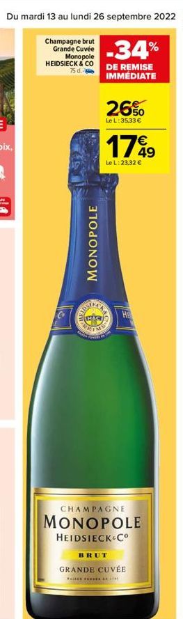 Du mardi 13 au lundi 26 septembre 2022 45  Champagne brut Grande Cuvée  Monopole  HEIDSIECK & CO 75 d.  MONOPOLE  TOSTA  -34%  DE REMISE IMMÉDIATE  Chary  26%  Le L:35,33 €  VCA  17%9  49  Le L:23,32 