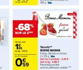 Ill  -68%  SUR LE 2ME  Vendu soul  195  Lekg: 7,40 € Le 2 produt  09  Bonne Maman  fraises  yaourt  Yaourts  BONNE MAMAN Fraises, Abricots ou Cerises,  2x 125 g  Soit les 2 produits: 2,44 €-Soit le kg