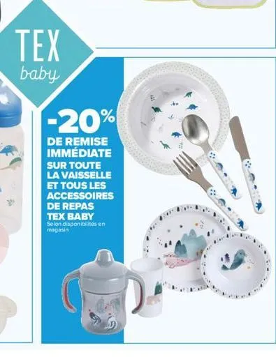 tex  baby  -20%  de remise immédiate sur toute la vaisselle et tous les accessoires de repas tex baby selon disponibilités en magasin 