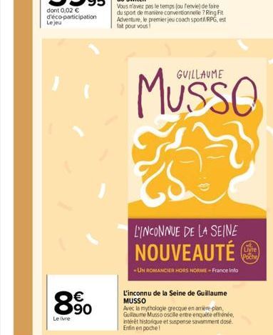 dont 0,02 € d'éco-participation  Le jeu  Le livre  € 90  GUILLAUME  L'INCONNUE DE LA SEINE  NOUVEAUTÉ  -UN ROMANCIER HORS NORME-France Info  L'inconnu de la Seine de Guillaume MUSSO  Avec la mythologi