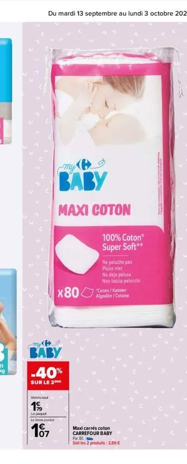 du mardi 13 septembre au lundi 3 octobre 2022  vendu seul  199  le paquet  le 2ème produt  my  baby  maxi coton  baby  -40%  sur le 2  07  x800  100% coton* super soft**  ne peluche pas pluist niet no