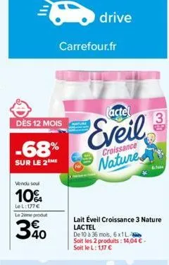 dès 12 mois  -68%  sur le 2 me  vendu seul  10%  lel: 177€ le 2me produt  340  carrefour.fr  drive  (actel  eveil  croissance  nature  lait éveil croissance 3 nature lactel  de 10 à 36 mois, 6x1l soit