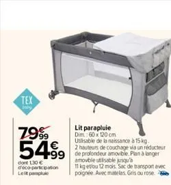 tex  baby  7999  54.⁹9  dont 130 € d'éco-participation leit parapluie  utilisable de la naissance à 15 kg.  2 hauteurs de couchage via un réducteur  99 de profondeur amovible. plan à langer  lit parap