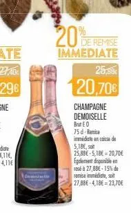 20 de remise  immediate  25,88€  20,706  champagne  demoiselle  brut eo 75d-remise immédiate en caisse de 5,18€,s 25,88e-5,18€ 20,70€ également disponible en osé à 27,88e-15% de remise immédiate, soit