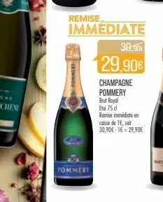 remise  commere  fommery  immediate 30,90€  29,90€  champagne pommery brut royal  etui 75 d  remise immédiate en caisse de 1€, soit 30,90€-1€ = 29,90€ 