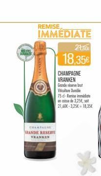 HOS VIDES INPABLES  REMISE  IMMEDIATE  CHAMPAGNE RANDE RESERVE VRANKEN  21,600  18,35€  CHAMPAGNE VRANKEN Grande réserve brut Viticulture Durable 75d-Remise immédiate en caisse de 3,25€, soit 21,60€ 3