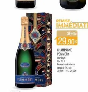 pommery  pommery mery  remise immediate 30,900  129,90€  champagne pommery brut royal  75 d remise immédiate en caisse de 1€, soit 30,90€-1€ = 29,90€ 