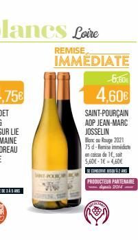 REMISE IMMEDIATE  5,60€  4,60€  SAINT-POURÇAIN  AOP JEAN-MARC JOSSELIN  Blanc ou Rouge 2021  75 d-Remise immédiate  en caisse de 1€, soit 5,60€-1€ 4,60€  SE CONSERVE JUSQU'À 2 ANS  PRODUCTEUR PARTENAI