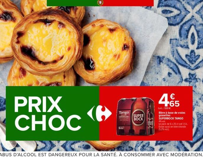 PRIX CHOC  Tango  GROSELHA  SUPER BOCK  30  SUP EDBO  € F65  LeL: 310 €  S  Bière à base de vraies groseilles SUPERBOCK TANGO 4% vol.  Le pack de 6 x 25 cl sol 1,5 L Existe aussi en bière blonde (5,2%