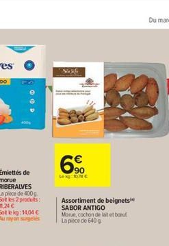 Émiettés de  morue  RIBERALVES  La pièce de 400 g Soit les 2 produits: 11,24 €  Soit le kg: 14,04 € Au rayon surgelés  Sirjefor  € 90  Le kg: 107 c  Assortiment de beignets SABOR ANTIGO Morue, cochon 