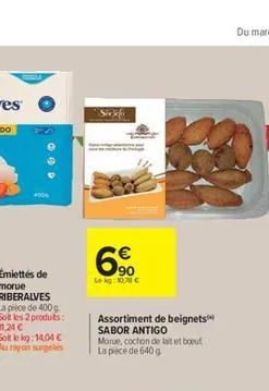 émiettés de  morue  riberalves  la pièce de 400 g soit les 2 produits: 11,24 €  soit le kg: 14,04 € au rayon surgelés  sirjefor  € 90  le kg: 107 c  assortiment de beignets sabor antigo morue, cochon 