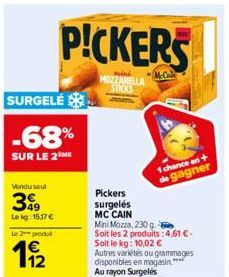 SURGELÉ  -68%  SUR LE 2 ME  Vendu soul  399  Le kg: 15,17 €  Le 2 produ  11/2  PICKERS  MOZZARELLA STICKS  McCain  Pickers surgelés MC CAIN Mini Mozza, 230 g  Soit les 2 produits: 4,61 €- Soit le kg: 