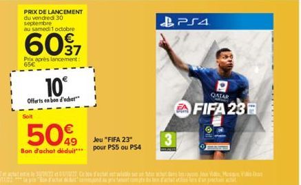 PRIX DE LANCEMENT du vendredi 30 septembre au samedi 1 octobre  60%7  €  37  Prix après lancement: 65€  10°  Offerts en bon d'achat  Soit  Jeu "FIFA 23" pour PS5 ou PS4  PS4  QATAR  FIFA 23 