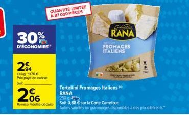 206  €  30%  D'ÉCONOMIES  294  Lekg: 1176 € Prix paye en caisse Sot  QUANTITÉ LIMITÉE A 87 000 PIECES  Taga  Gustic  RANA  250 g  Remise Flocité dedut Soit 0,88 € sur la Carte Carrefour  Tortellini Fr