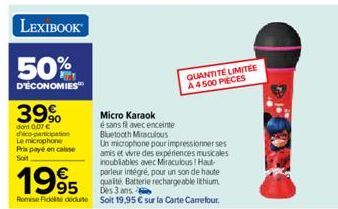 LEXIBOOK  50%  D'ÉCONOMIES  39%  dont 0,07 € thico-participation Le microphone Prix payé en caisse Soit  Micro Karaok  é sans fil avec enceinte Bluetooth Miraculous  Un microphone pour impressionner s