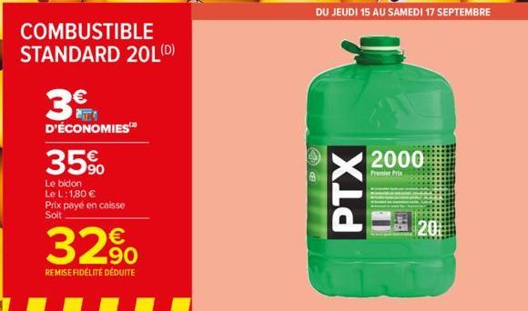 COMBUSTIBLE STANDARD 20L(D)  3€  D'ÉCONOMIES  35%  Le bidon Le L: 1,80 € Prix payé en caisse Soit  32%  REMISE FIDÉLITÉ DÉDUITE  PTX  2000  Premier Prix  