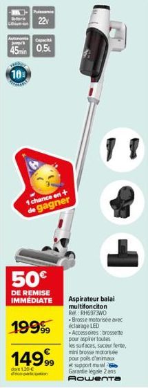 Br Lithium-ion  Puissance  22v  Autonomie Capaci  45min 0,5  10  1 chance en + de gagner  50€  DE REMISE IMMÉDIATE  19999  149.99  dore 1,20 € déco-participation  11  Aspirateur balai multifonciton Re