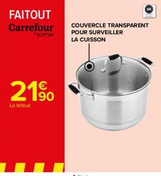 FAITOUT Carrefour home  21%  Le faitout  COUVERCLE TRANSPARENT POUR SURVEILLER LA CUISSON 