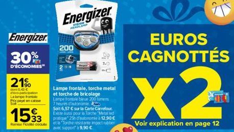 Energizer  30%  D'ÉCONOMIES  21%  dont 0,40 € déco-participation La lampe frontal Prix payé en caisse So  Energizer  HEADLAMP  200  Soit 6,57 € sur la Carte Carrefour Existe aussi pour la Torche "Meta