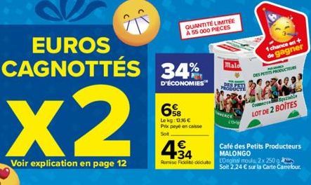 EUROS CAGNOTTÉS  x2  Voir explication en page 12  34%  D'ÉCONOMIES"  6  Le kg: 1336 € Prix payé en caisse  Sot  QUANTITÉ LIMITÉE A 55 000 PIECES  WERC  Malo  DES PESS PRODUCTE  L'Ore  1 chance en+ de 