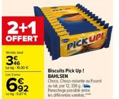 2+1  OFFERT  Vendu seul  36  Le kg: 10.30 €  Les 3 pour  692  Le kg:6.87€  PICK UP!  CHOCE  Biscuits Pick Up! BAHLSEN Choco, Choco-noisette ou Fourré au lait, par 12, 336 g. Panachage possible entre l