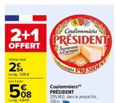 2+1  OFFERT  Vendu soul  24  Lekg: 726 €  Les 3 pour  508  Le kg:484€  Coulommiers  PRESIDENT  Savoureux & Crémeux  micrs  Coulommiers PRÉSIDENT  20% M.G. dans le produit fini, 350 g  PRESIDENT 