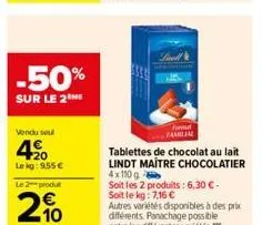 -50%  sur le 2 me  vendu soul  4⁹0  lekg: 9,55 €  le 2 produt  210  thal familial  tablettes de chocolat au lait lindt maitre chocolatier  4x110 g  soit les 2 produits: 6,30 € -  soit le kg: 7,16 €  a