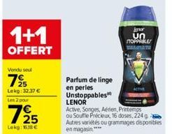 1+1  OFFERT  Vendu seul  7⁹  Lekg: 32,37 €  Les 2 pour  725  Lekg: 1638 €  Parfum de linge  en perles Unstoppables  LENOR  Active, Songes, Aérien, Printemps ou Souffle Précieux, 16 doses, 224 g Autres