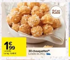 199  la boite lekg: 9,48 €  30 chouquettes la boite de 210g.  bull r place  