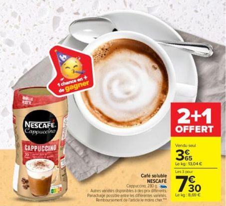 BALLE ESTY  NESCAFE. Cappuccino  CAPPUCCINO  1 chance en + de gagner  Café soluble NESCAFÉ  Cappuccino, 280 g  Autres variétés disponibles à des prix différents Panachage possible entre les différente