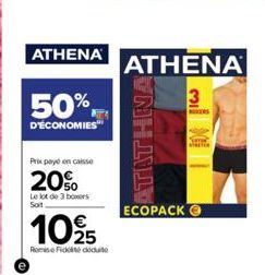 ATHENA  50%  D'ÉCONOMIES  Prix payo en caisse  20%  Le lot de 3 boxers Soit  1025  Remis Fiddute  ATHENA 3  САНДUд з  ECOPACK 