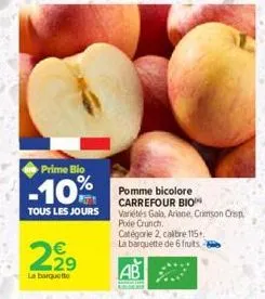 prime bio  -10%  tous les jours  22⁹  la barquette  pomme bicolore carrefour bio variétés gala, ariane, crimson crisp  pixie crunch. catégorie 2, calibre 115+  la barquette de 6 fruits-
