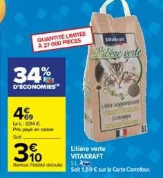 4⁹9  lel: 094 € prix payé en caisse sot  quantite limitee à 27 000 pieces  310  remise fidité dédute 51  litière verte vitakraft  vitakraft  litière verte  o'bay  linis ag  eco  soit 1,59 € sur la car