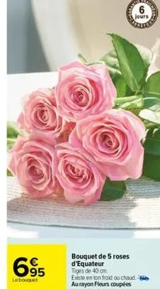 695  le bouquet  63  jours  bouquet de 5 roses d'equateur  tiges de 40 cm. existe en ton froid ou chaud. 2 au rayon fleurs coupées  