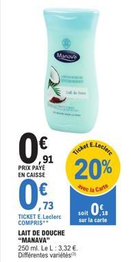 Manova  01  ,91 PRIX PAYÉ EN CAISSE  0€  ,73  TICKET E.Leclerc COMPRIS  Live  LAIT DE DOUCHE "MANAVA"  250 ml. Le L: 3,32 €. Différentes variétés  E.Leclerc  Ticket  20%  vec la Carte  soit 0.  sur la