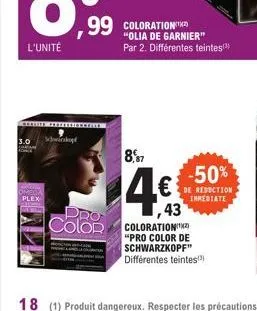 l'unité  3.0 schwindop  an  omena plex  pro color  99 coloration  8,87  "olia de garnier" par 2. différentes teintes  43  coloration) "pro color de schwarzkopf" différentes teintes  -50%  de reduction