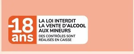 -18 ans la loi interdit la vente d'alcool aux mineurs