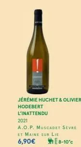 jérémie huchet & olivier  hodebert  l'inattendu  2021  a.o.p. muscadet sèvre  et maine sur lie  6,90€  e 8-10°c  