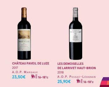 MAIL OF  CHÂTEAU PAVEIL DE LUZE  2017  A.O.P. MARGAUX 23,50€  16-18°C  LES DEMOISELLES  DE LARRIVET HAUT-BRION 2018  A.O.P. PESSAC-LÉOGNAN 25,90€  16-18°c 