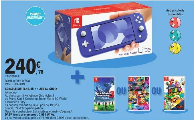 produit partenaire  240€  l'ensemble dont 0,09 € d'éco-participation  console switch lite + 1 jeu au choix nintendo  au choix parmi xenoblade chronicles 3  ou mario kart 8 deluxe ou super mario 3d wor