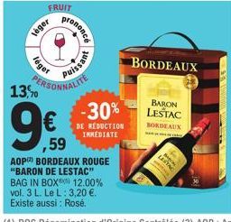 léger  FRUIT  léger  prononcé  PERSONNALITE  13,  9€  59  -30%  DE RÉDUCTION IMMEDIATE  AOP BORDEAUX ROUGE "BARON DE LESTAC"  BAG IN BOX  12.00%  vol. 3 L. Le L: 3,20 €.  Existe aussi : Rosé.  BARON L