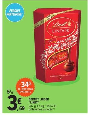 PRODUIT  PARTENAIRE  5,59  3€  -34%  DE REDUCTION IMMEDIATE  DIE  GOURMANDY  OFFRE  GOURMANDE  LAIT  CORNET LINDOR "LINDT"  Lindt  LINDOR  NDOR LINDOR  237 g. Le kg: 15,57 €. ,69 Différentes variétés(