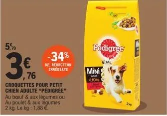 5,0  €  76  -34%  de reduction inrédiate  croquettes pour petit chien adulte "pédigree" au bœuf & aux légumes ou au poulet & aux légumes 2 kg. le kg: 1,88 €  pedigree  vital  minis  ada <10 