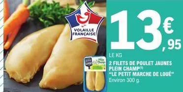 volaille  française  lo  le kg  2 filets de poulet jaunes plein champ  "le petit marche de loué™ environ 300 g.  €  ,95 