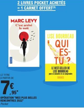 POCKET  MARC LEVY  C'est arrivé  la nuit  LE TITRE A PARTIR DE  7€  2 LIVRES POCKET ACHETÉS = 1 CARNET OFFERT(3)  ,95*  OPÉRATION "MES PLUS BELLES RENCONTRES 2022" Pocket  LISE BOURBEAU  QUI  ES-TU?  